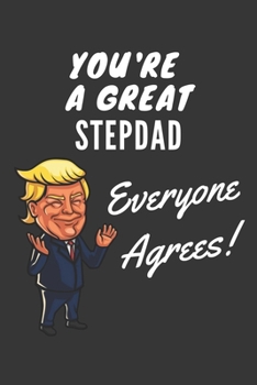 Paperback You're A Great Stepdad Everyone Agrees! Notebook: Funny Trump Gag Gift, Lined Journal, 120 Pages, 6 x 9, Matte Finish Book