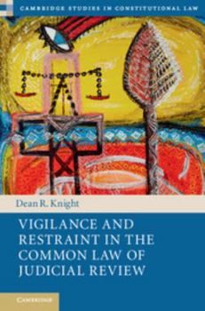 Vigilance and Restraint in the Common Law of Judicial Review - Book  of the Cambridge Studies in Constitutional Law