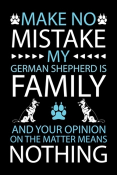 Paperback Make No Mistake My German Shepherd Is Family and Your Opinion on the Matter Means Nothing: Cute German Shepherd Default Ruled Notebook, Great Accessor Book