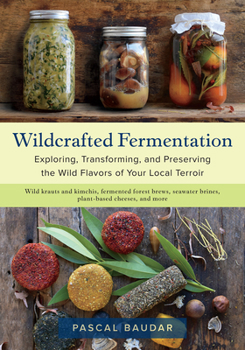 Paperback Wildcrafted Fermentation: Exploring, Transforming, and Preserving the Wild Flavors of Your Local Terroir Book