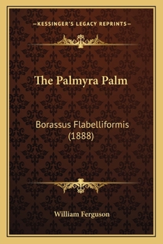 The Palmyra Palm, Borassus Flabelliformis: A Popular Description Of The Palm And Its Products, Having Special Reference To Ceylon: With A Valuable Appendix Embracing Extracts From Nearly Every Author 