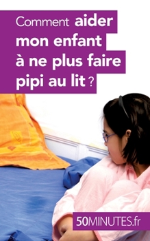 Paperback Comment aider mon enfant à ne plus faire pipi au lit ? [French] Book