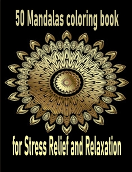 50 Mandalas coloring book for Stress Relief and Relaxation: An Adult Coloring Book Featuring 50 of the World’s Most Beautiful Mandalas for Stress Relief and Relaxation
