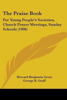 Paperback The Praise Book: For Young People's Societies, Church Prayer Meetings, Sunday Schools (1906) Book