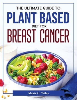 Paperback The Ultimate Guide To Plant Based Diet For Breast Cancer Book
