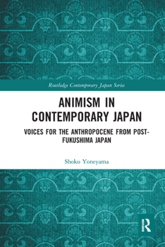 Paperback Animism in Contemporary Japan: Voices for the Anthropocene from post-Fukushima Japan Book