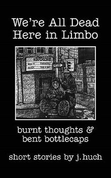 Paperback We're All Dead Here in Limbo: Burnt thoughts and bent bottlecaps Book