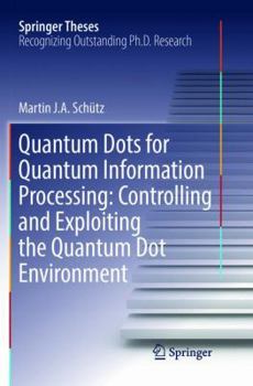 Paperback Quantum Dots for Quantum Information Processing: Controlling and Exploiting the Quantum Dot Environment Book