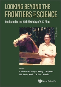 Looking Beyond the Frontiers of Science: Dedicated to the 80th Birthday of KK Phua