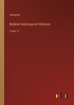 Bulletin historique et littéraire: Tome 17