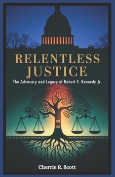 Paperback Relentless Justice: The Advocacy and Legacy of Robert F. Kennedy Jr. Book