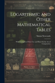 Paperback Logarithmic and Other Mathematical Tables: With Examples of Their Use and Hints On the Art of Computation Book