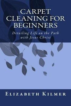 Paperback Carpet Cleaning for Beginners: Removing the Clutter on the Path with Jesus Christ Book