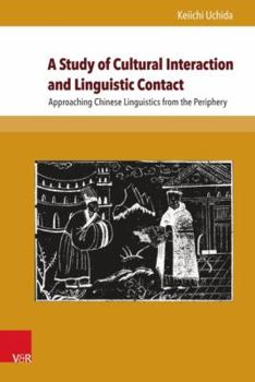 Hardcover A Study of Cultural Interaction and Linguistic Contact: Approaching Chinese Linguistics from the Periphery Book
