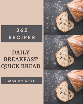 Paperback 365 Daily Breakfast Quick Bread Recipes: Make Cooking at Home Easier with Breakfast Quick Bread Cookbook! Book