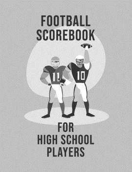 Football Scorebook For High School Players: Undated 12-Month Calendar, Team Roster, Player Statistics For Football Players And Coaches With Play Design Field Blank Pages