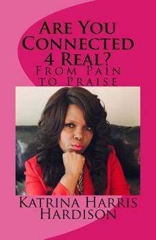 Paperback Are You Connected 4 Real?: From Pain to Praise Book