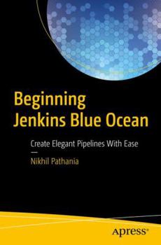 Paperback Beginning Jenkins Blue Ocean: Create Elegant Pipelines with Ease Book