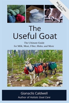Useful Goat : The Ultimate Guide for Milk, Meat, Fiber, Hides, and More