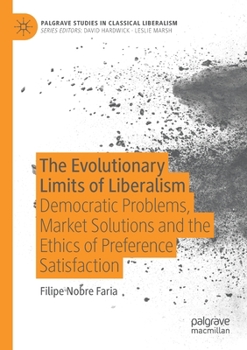 Paperback The Evolutionary Limits of Liberalism: Democratic Problems, Market Solutions and the Ethics of Preference Satisfaction Book