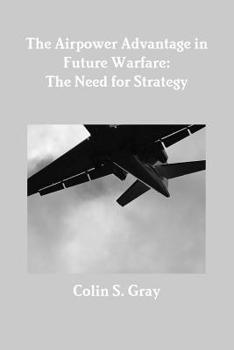 Paperback The Airpower Advantage in Future Warfare: The Need for Strategy Book