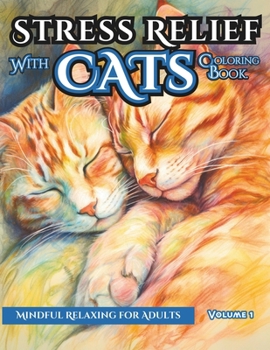 Stress Relieve with CATS, Coloring Book: Mindful Relaxing for Adults, Calming and Adorable Designs. Volume 1