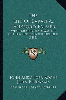 Paperback The Life Of Sarah A. Lankford Palmer: Who For Sixty Years Was The Able Teacher Of Entire Holiness (1898) Book