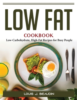 Paperback Low Fat cookbook: Low-Carbohydrate, High-Fat Recipes for Busy People Book