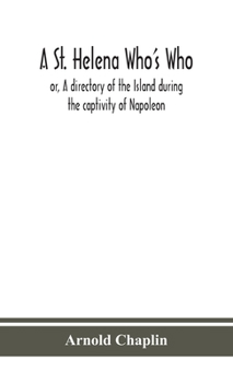 Hardcover A St. Helena Who's Who; or, A directory of the Island during the captivity of Napoleon Book