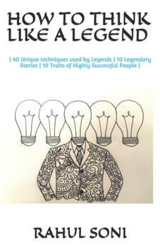 Paperback How to Think Like a Legend: - 40 Unique techniques used by Legends - 10 Legendary Stories - 10 Traits of Highly Successful People - Book