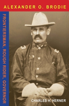 Paperback Major Alexander O. Brodie: Frontiersman, Rough Rider, Governor Book