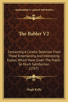 The Babler V2: Containing A Careful Selection From Those Entertaining And Interesting Essays, Which Have Given The Public So Much Satisfaction