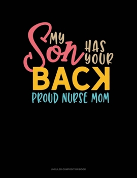 Paperback My Son Has Your Back Proud Nurse Mom: Unruled Composition Book
