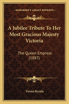A Jubilee Tribute To Her Most Gracious Majesty Victoria: The Queen Empress