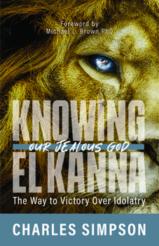 Paperback Knowing El Kanna, Our Jealous God: The Way to Victory Over Idolatry Book