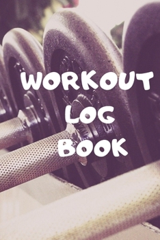 Workout Log Book: Bodybuilding Journal, Fitness Tracker Journal, Fitness Log Book, Gym Log Book For Men & Women, 6 x 9, 120 Pages