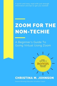 Hardcover Zoom for the Non-Techie : The Beginner's Guide to Going Virtual Using Zoom Book