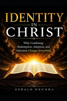 Paperback IDENTITY IN CHRIST: Why Confusing Redemption, Adoption, and Salvation Changes Everything (The “Revealed Truth: Scripture Above Tradition” Series) Book
