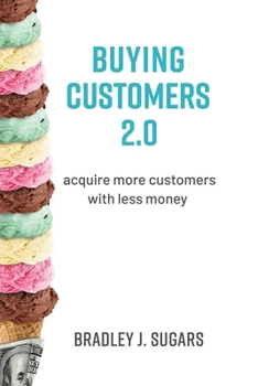 Hardcover Buying Customers 2.0: Acquire More Customers with Less Money, Fixed Errata and Content Improvements Book