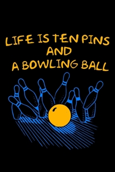 Paperback Life Is Ten Pins and a Bowling Ball: Blank Lined Notebook, 6 x 9, 120 White Color Pages, Matte Finish Cover Book