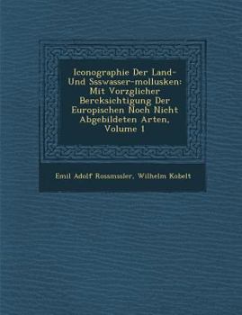 Paperback Iconographie Der Land- Und S Sswasser-Mollusken: Mit Vorz Glicher Ber Cksichtigung Der Europ Ischen Noch Nicht Abgebildeten Arten, Volume 1 [German] Book