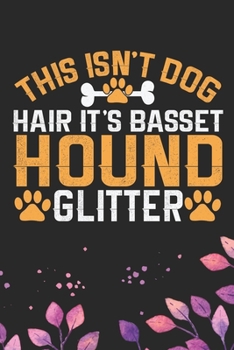 This Isn't Dog Hair It's Basset Hound Glitter: Cool Basset Hound Dog Journal Notebook - Basset Hound Puppy Lover Gifts – Funny Basset Hound Dog Notebook - Basset Hound Owner Gifts. 6 x 9 in 120 pages