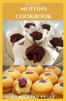 Paperback Healthy Muffins Cookbook: Quick and Easy Muffin Recipes Cookbook Includes All the basic information you will need to get started with Baking Book