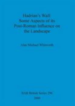 Hadrian's Wall: Some Aspects of Its Post-Roman Influence on the Landscape