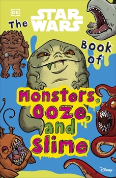 The Star Wars Book of Monsters, Ooze and Slime: Be Disgusted by Weird and Wonderful Star Wars Facts!
