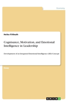 Paperback Cognisance, Motivation, and Emotional Intelligence in Leadership: Development of an Integrated Emotional Intelligence (IEI) Concept Book