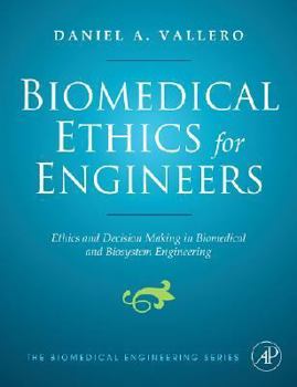 Hardcover Biomedical Ethics for Engineers: Ethics and Decision Making in Biomedical and Biosystem Engineering Book