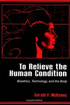 Paperback To Relieve the Human Condition: Bioethics, Technology, and the Body Book