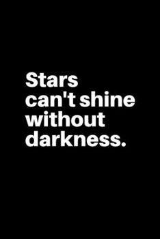 Stars Can't Shine Without Darkness : Journal ,Diary, Notebook (Journal for Writing down ,Dialy Habits), Letter Size (6 X 9)