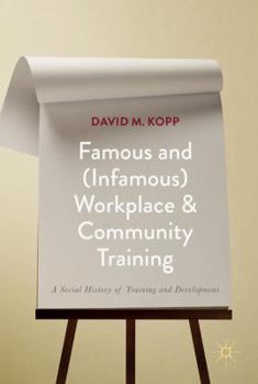 Famous and (Infamous) Workplace and Community Training: A Social History of Training and Development